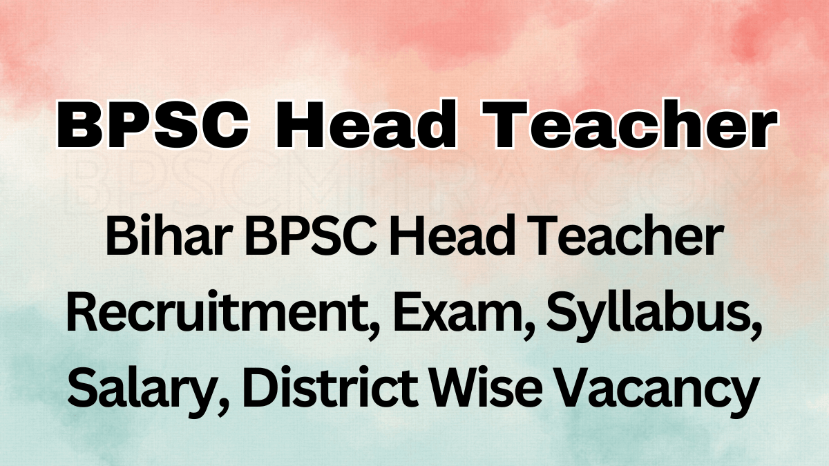 Bihar BPSC Head Teacher Recruitment, Exam, Syllabus, Salary, District Wise Vacancy