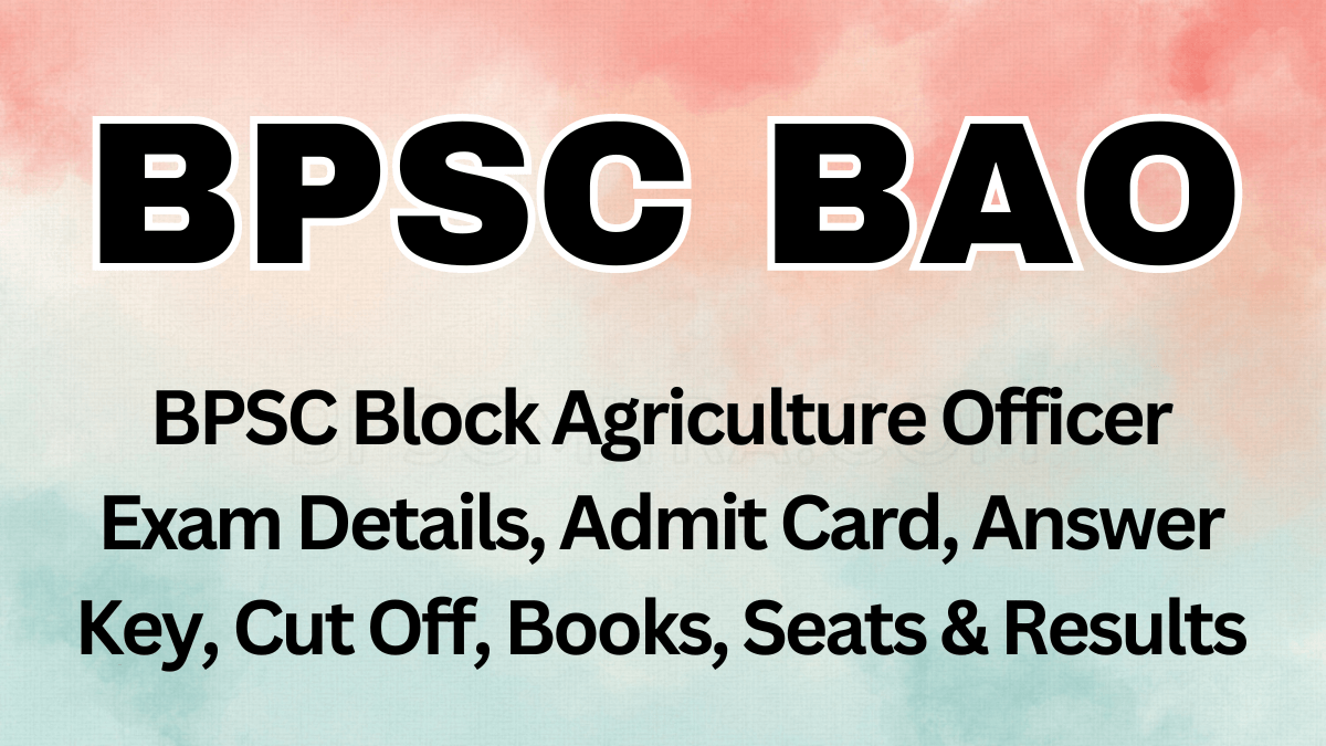 BPSC Block Agriculture Officer Exam Details, Admit Card, Answer Key, Cut Off, Books, Seats & Results