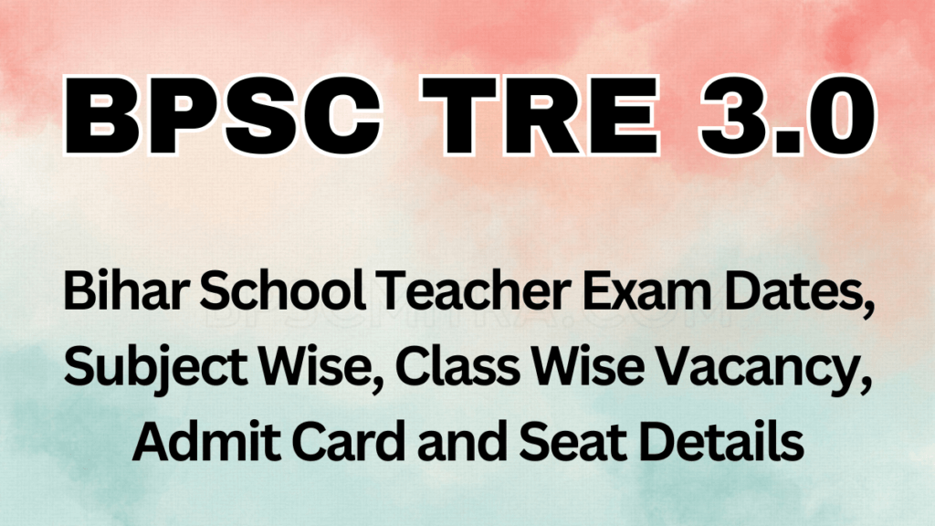 Bihar School Teacher TRE 3.0 Recruitment 2024 Re Exam Date 2024 Date for 86391 Post, Subject Wise Seat Details