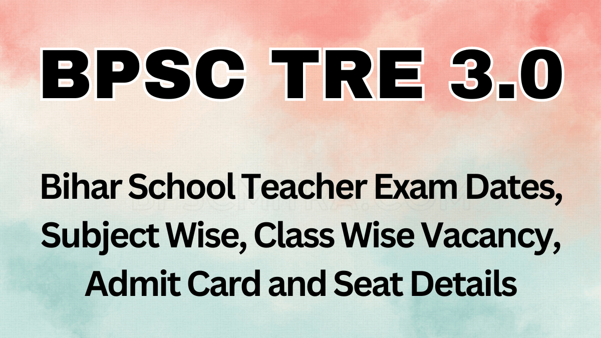 Bihar School Teacher TRE 3.0 Recruitment 2024 Re Exam Date 2024 Date for 86391 Post, Subject Wise Seat Details