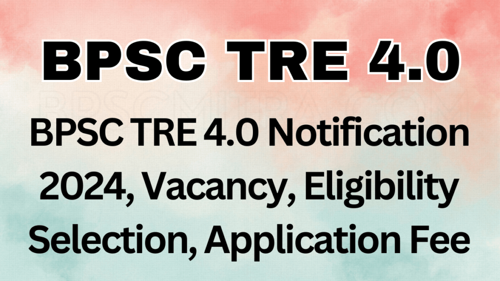 BPSC TRE 4 | Bihar School Teacher TRE 4.0 Recruitment 2024, Exam Date, Seat Details, Vacancy , Admit Card, Results