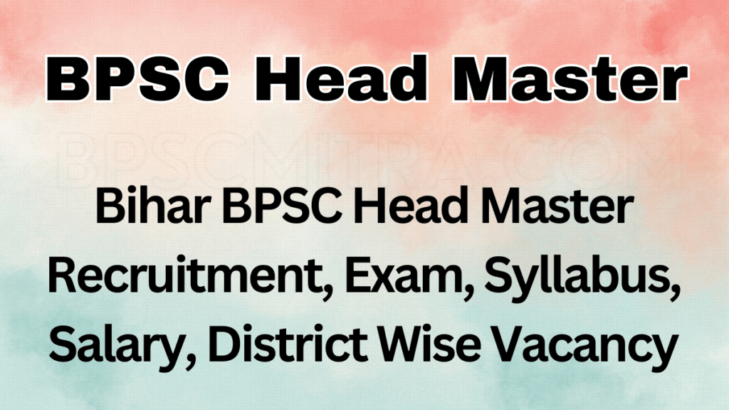 Bihar BPSC Head Master Recruitment, Exam, Syllabus, Salary, District Wise Vacancy