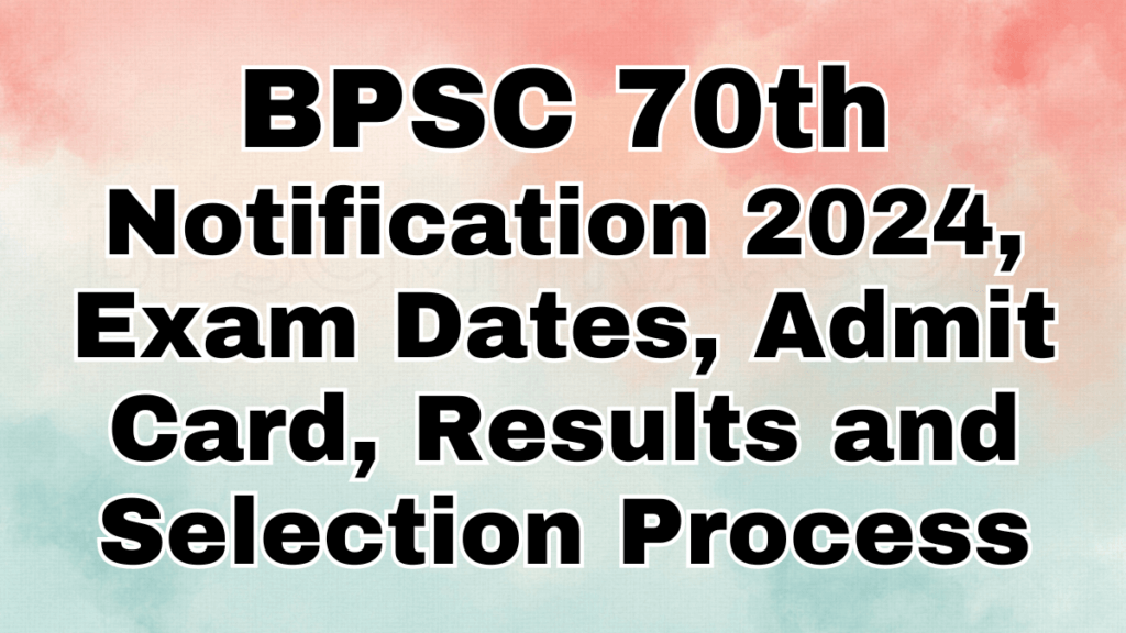 BPSC 70 Notification 2024, Exam Dates, Selection Process