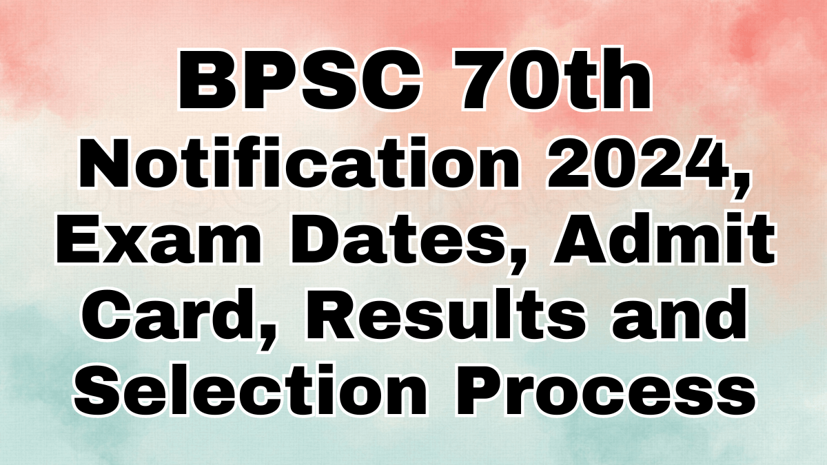 BPSC 70th Notification 2024, Exam Dates, Admit Card, Results