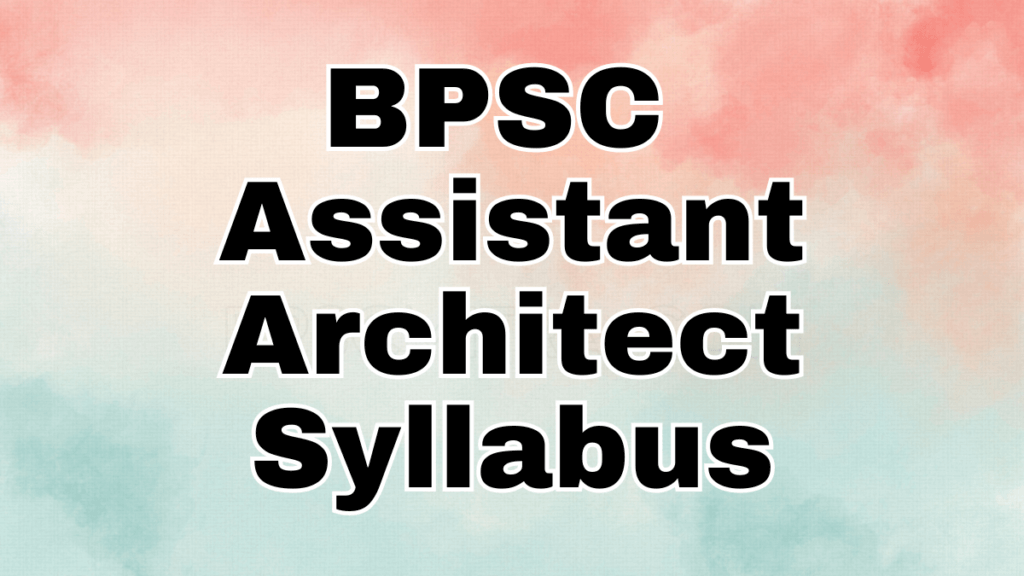 BPSC Assistant Architect Syllabus