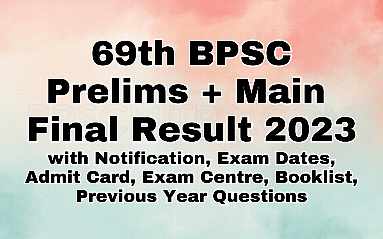 69th BPSC Prelims + Main Final Result 2023 with Notification, Exam Dates, Admit Card, Exam Centre, Booklist, Previous Year Questions